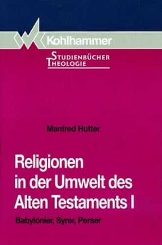 Religionen in der Umwelt des Alten Testaments, Bd.1, Babylonier, Syrer, Perser (9783170120419) by Hutter, Manfred