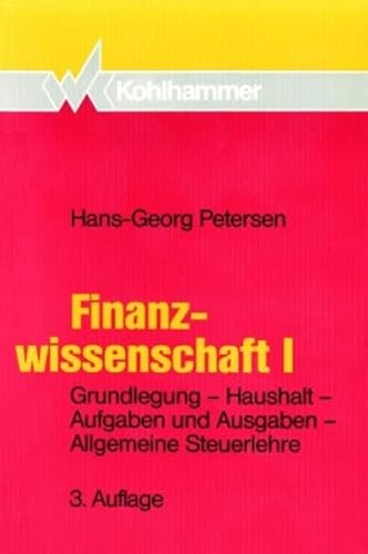 Finanzwissenschaft. - 1. Grundlegung - Haushalt - Aufgaben und Ausgaben - allgemeine Steuerlehre. - Petersen, Hans-Georg