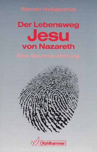 Der Lebensweg Jesu von Nazareth. Eine Spurensicherung