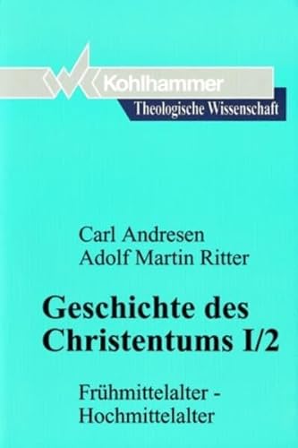 Geschichte Des Christentums I/2: Fruhmittelalter - Hochmittelalter (Theologische Wissenschaft) (German Edition) (9783170130920) by Andresen, Carl; Ritter, Adolf Martin