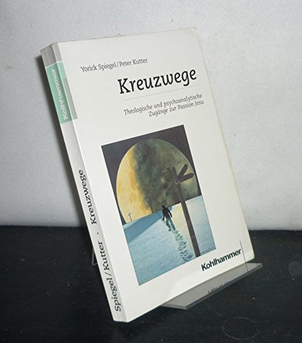 Kreuzwege. Theologische und psychoanalytische Zugänge zur Passion Jesu - Kutter, Peter/Spiegel, Yorick