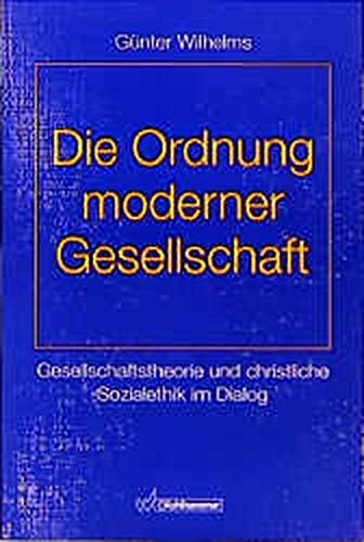 Die Ordnung moderner Gesellschaft: Gesellschaftstheorie und christliche Sozialethik im Dialog (German Edition)