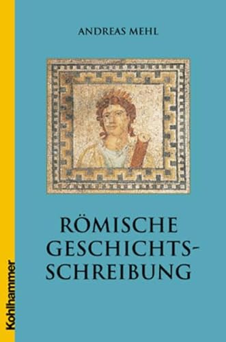 Roemische Geschichtsschreibung - Mehl, Andreas