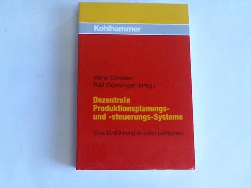 Dezentrale Produktionsplanungs- und -steuerungs-Systeme. eine Einführung in zehn Lektionen. - Corsten, Hans