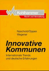 Innovative Kommunen : internationale Trends und deutsche Erfahrungen - Naschold, Frieder ; Oppen, Maria ; Wegener, Alexander