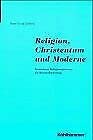 Beispielbild fr Religion, Christentum und Moderne. Vernderte Religionsprsenz als Herausforderung zum Verkauf von medimops