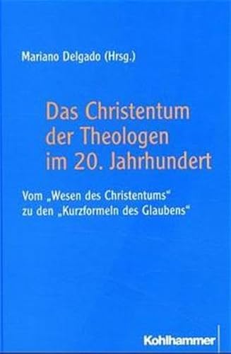 Stock image for Das Christentum der Theologen im 20. Jahrhundert: Vom "Wesen des Christentums" zu den "Kurzformeln des Glaubens" (German Edition) for sale by BuchZeichen-Versandhandel