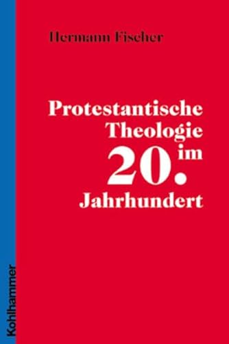 Protestantische Theologie im 20. Jahrhundert - Fischer, Hermann