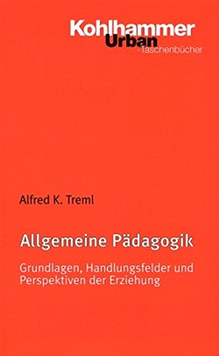 Allgemeine Pädagogik: Grundlagen, Handlungsfelder und Perspektiven der Erziehung - Treml, Alfred K.