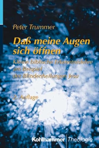 Dass Meine Augen Sich Offnen: Kleine Biblische Erkenntnislehre Am Beispiel Der Blindenheilungen Jesu (German Edition) (9783170162075) by Trummer, Peter