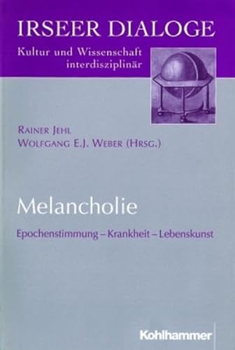 Melancholie : Epochenstimmung - Krankheit - Lebenskunst. Rainer Jehl ; Wolfgang E. J. Weber (Hrsg.). Mit Beitr. von Wolfgang Behringer . / Irseer Dialoge ; Bd. 1 - Jehl, Rainer (Herausgeber) und Wolfgang (Mitwirkender) Behringer