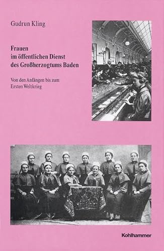 Frauen im öffentlichen Dienst des Großherzogtums Baden : von den Anfängen bis zum Ersten Weltkrie...