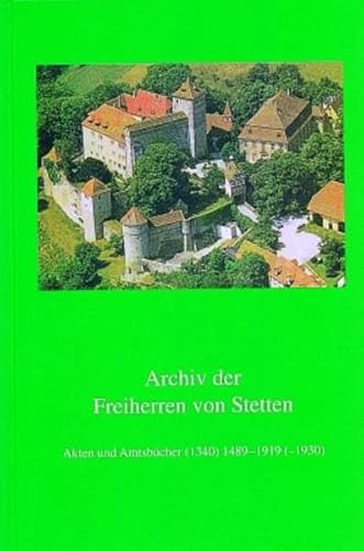 Archiv der Freiherren von Stetten. Akten und Amtsbücher (1340) 1498 - 1919 (-1930). Bearbeitet vo...