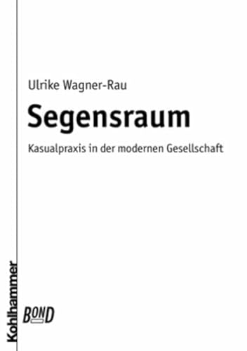 9783170164307: Segensraum. Bond: Kasualpraxis in Der Modernen Gesellschaft (Praktische Theologie Heute, 50) (German Edition)