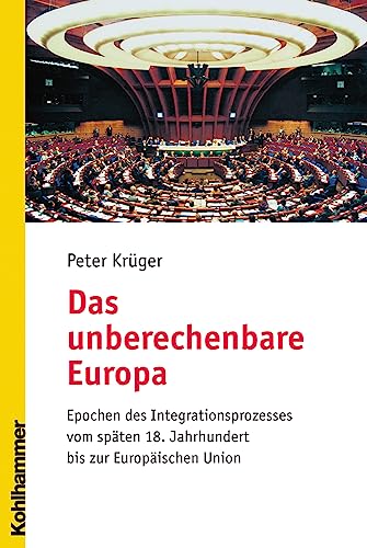 Das Unberechenbare Europa: Epochen Des Integrationsprozesses Vom Spaten 18. Jahrhundert Bis Zur Europaischen Union (German Edition) (9783170165861) by Kruger, Peter