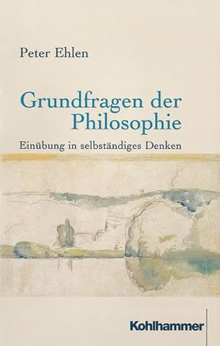 Grundfragen Der Philosophie: Einubung in Selbstandiges Denken (German Edition) (9783170166165) by Ehlen, Peter