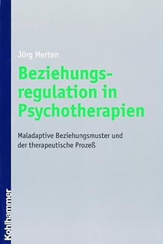 9783170168343: Beziehungsregulation in Psychotherapien: Maladaptive Beziehungsmuster Und Der Therapeutische Prozess