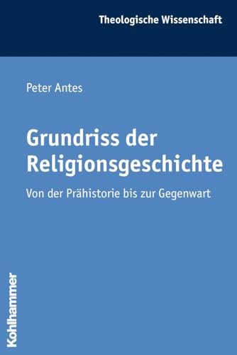 Beispielbild fr Grundriss der Religionsgeschichte Von der Pr?historie bis zur Gegenwart [Theologische Wissenschaft, Sammelwerk f?r Studium und Beruf, Band 17] zum Verkauf von Windows Booksellers