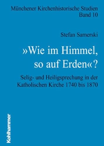 9783170169777: "Wie im Himmel so auf Erden"?: Selig- und Heiligsprechung in der Katholischen Kirche 1740-1870 (Munchener Kirchenhistorische Studien)