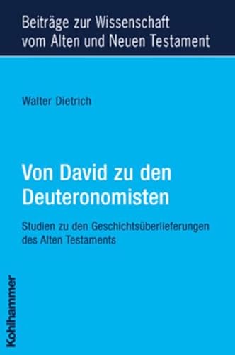 Von David zu den Deuteronomisten. Studien zu den Geschichtsüberlieferungen des Alten Testaments. ...