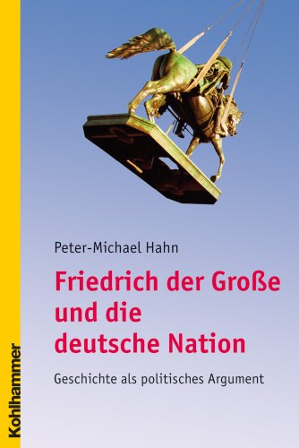 9783170179523: Friedrich Der Grosse Und Die Deutsche Nation: Geschichte Als Politisches Argument