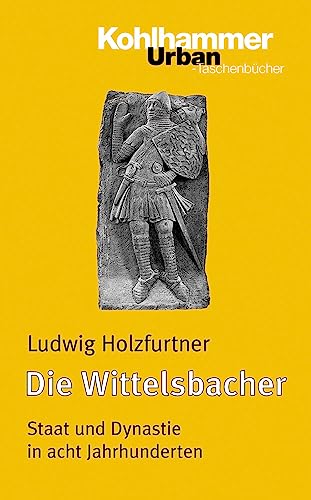 Die Wittelsbacher : Staat und Dynastie in acht Jahrhunderten - Ludwig Holzfurtner