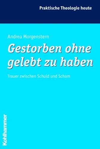 9783170182233: Gestorben ohne gelebt zu haben: Trauer zwischen Schuld und Scham