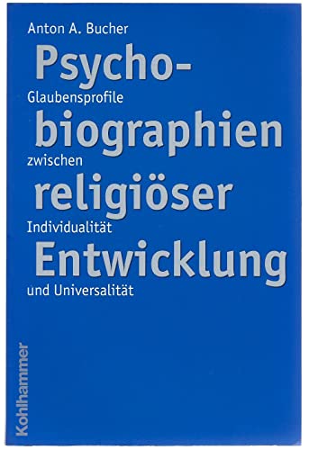 Psychobiographien Religioser Enwicklung: Glaubensprofile Zwischen Individualitat Und Universalitat (German Edition) (9783170182257) by Bucher, Anton A