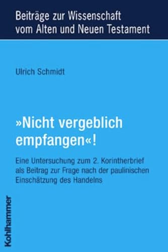 9783170183643: Nicht Vergeblich Empfangen'!: Eine Untersuchung Zum Zweiten Korintherbrief Als Beitrag Zur Frage Nach Der Paulinischen Einschatzung Des Handelns ... Wissenschaft Vom Alten Und Neuen Testament)