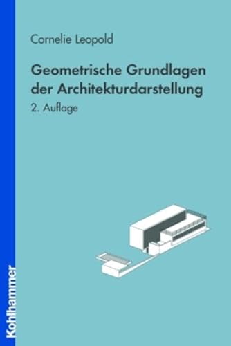 Geometrische Grundlagen der Architekturdarstellung - Cornelie Leopold