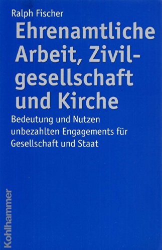 Beispielbild fr Ehrenamtliche Arbeit, Zivilgesellschaft und Kirche: Bedeutung und Nutzen unbezahlten Engagements fr Gesellschaft und Staat zum Verkauf von Goodbooks-Wien