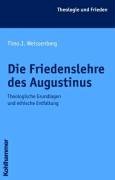 Die Friedenslehre des Augustinus. Theologische Grundlagen und etnische Entfaltung - Weissenberg, Timo J.