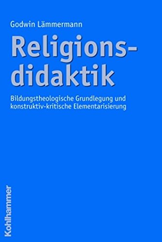 9783170187481: Religionsdidaktik: Bildungstheologische Grundlegung Und Konstruktiv-Kritische Elementarisierung