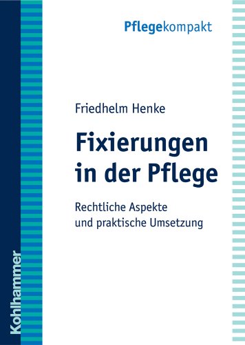 Fixierungen in der Pflege: Rechtliche Aspekte und praktische Umsetzung - Henke, Friedhelm