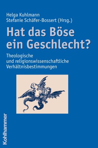 Hat das Böse ein Geschlecht? : theologische und religionswissenschaftliche Verhältnisbestimmungen. - Kuhlmann, Helga und Stefanie Schäfer-Bossert