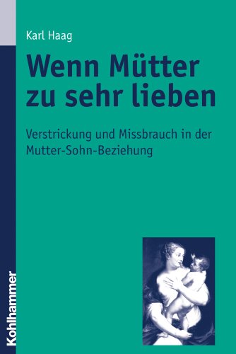 Wenn Mütter zu sehr lieben : Verstrickung und Missbrauch in der Mutter-Sohn-Beziehung - Haag, Karl