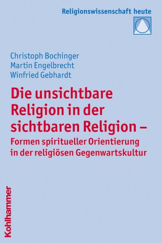 Beispielbild fr Die Unsichtbare Religion in Der Sichtbaren Religion: Formen Spiritueller Orientierung in Der Religiosen Gegenwartskultur (Religionswissenschaft Heute) (German Edition) zum Verkauf von Fachbuch-Versandhandel