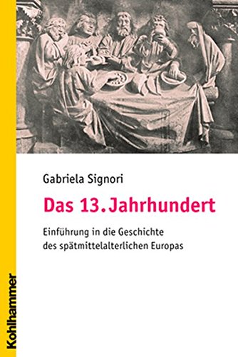 Das 13. Jahrhundert: Einfuehrung in Die Geschichte Des Spatmittelalterlichen Europas (German Edition) - Signori, Gabriela