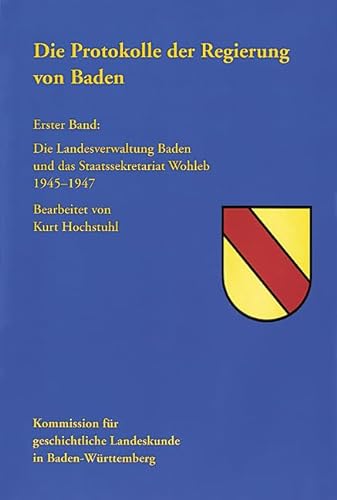 Die Protokolle der Regierung von Baden. Bd. 1: Die Landesverwaltung Baden und das Staatssekretari...