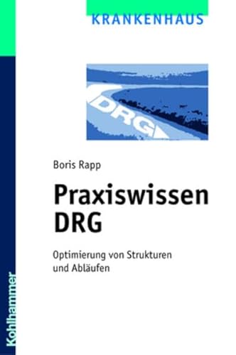 Praxiswissen DRG Optimierung von Strukturen und Abläufen - Rapp, Boris