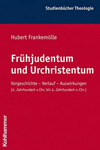 Frühjudentum und Urchristentum : Vorgeschichte, Verlauf, Auswirkungen (4. Jahrhundert v. Chr. bis 4. Jahrhundert n. Chr.) - Hubert Frankemölle