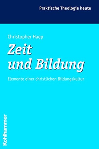 Zeit und Bildung : Elemente einer christlichen Bildungskultur. Bd. 83 Praktische Theologie heute - Haep, Christopher