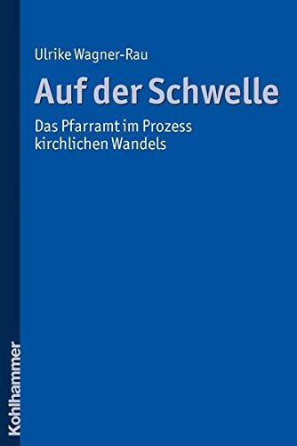 Auf der Schwelle: Das Pfarramt im Prozess kirchlichen Wandels - Wagner-Rau, Ulrike