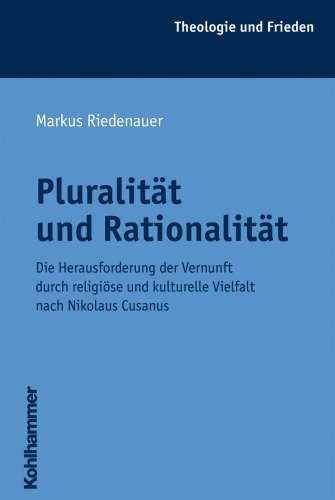 Pluralitat Und Rationalitat: Die Herausforderung Der Vernunft Durch Religiose Und Kulturelle Vielfalt Nach Nikolaus Cusanus (Theologie Und Frieden) (German Edition) (9783170197978) by Riedenauer, Markus