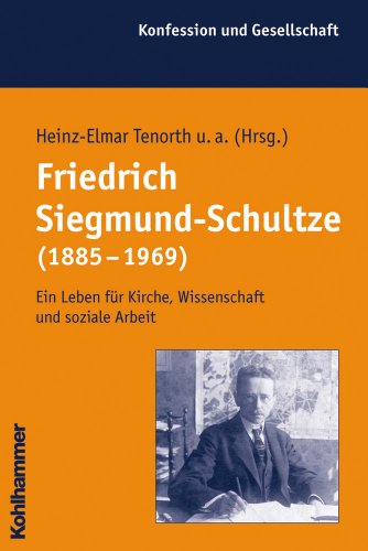 Friedrich Siegmund-Schultze (1885-1969): Ein Leben für Kirche, Wissenschaft und soziale Arbeit (Konfession und Gesellschaft, Band 38) - Heinz-Elmar Tenorth