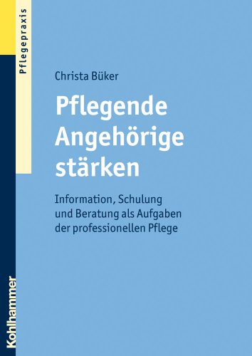 Beispielbild fr Pflegende Angehrige strken: Information, Schulung und Beratung als Aufgaben der professionellen Pflege zum Verkauf von medimops