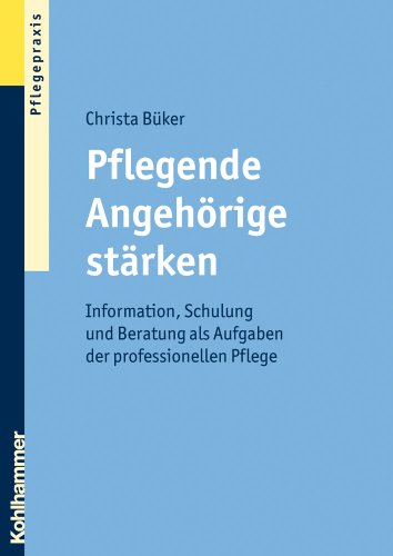 9783170200630: Pflegende Angehorige Starken: Information, Schulung Und Beratung Als Aufgaben Der Professionellen Pflege (German Edition)