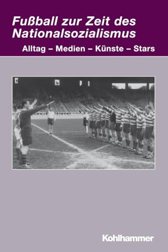 9783170201033: Fuball zur Zeit des Nationalsozialismus: Alltag - Medien - Knste - Stars: 00 (Irseer Dialoge. Kultur Und Wissenschaft Interdisziplinar)