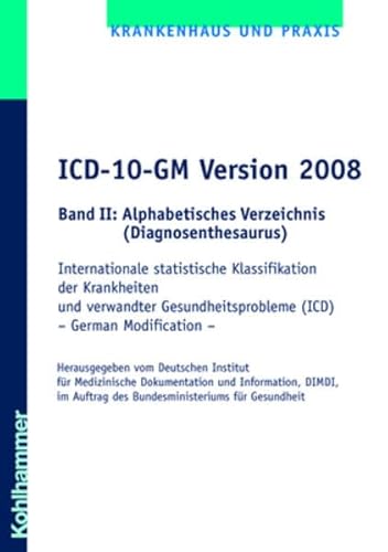 ICD-10-GM Version 2008: Internationale statistische Klassifikation der Krankheiten und verwandter Gesundheitsprobleme (ICD). Band II: Alphabetisches Verzeichnis - DIMDI