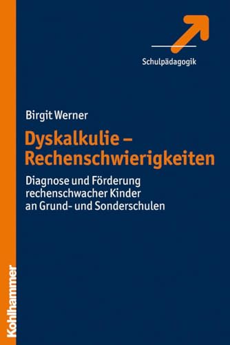 Dyskalkulie - Rechenschwierigkeiten: Diagnose und Förderung rechenschwacher Kinder an Grund- und Sonderschulen: Diagnose und Förderung rechenschwacher Kinder in Grund- und Sonderschulen - Birgit Werner